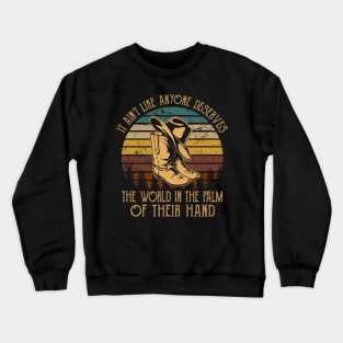 It Ain't Like Anyone Deserves The World In The Palm Of Their Hand Cowboy Hat & Boot Crewneck Sweatshirt